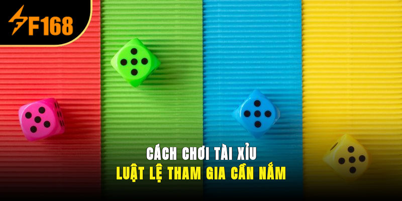 Cách chơi Tài xỉu – Luật lệ tham gia cần nắm